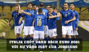 Italia chốt danh sách Euro 2021 với sự vắng mặt của Jorginho