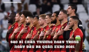 Sao Bỉ chấn thương ngay trong ngày đầu ra quân Euro 2021