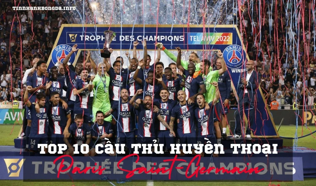 Top 10 cầu thủ huyền thoại của PSG thế giới không thể không nhắc đến